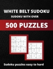 White Belt Sudoku: Sudoku With Over 500 puzzles: Soduko Puzzles Easy To Hard, Sudoku Large Print With Tips and Tricks: 500 easy to Hard P By Urie Publishing Cover Image