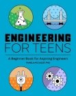 Engineering for Teens: A Beginner's Book for Aspiring Engineers Cover Image