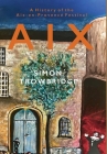 Aix: A History of the Aix-en-Provence Festival By Simon Trowbridge Cover Image