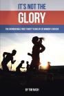 It's Not the Glory: The Remarkable First Thirty Years of US Women's Soccer By Tim Nash Cover Image