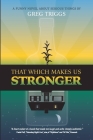 That Which Makes Us Stronger By Greg Triggs Cover Image