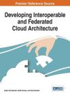 Developing Interoperable and Federated Cloud Architecture By Gabor Kecskemeti (Editor), Attila Kertesz (Editor), Zsolt Nemeth (Editor) Cover Image