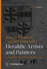 Heraldic Artists and Painters in the Middle Ages and Early Modern Times (Heraldic Studies #1) By Laurent Hablot (Editor), Torsten Hiltmann (Editor) Cover Image