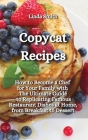 Copycat Recipes: How to Become a Chef for Your Family with the Ultimate guide to Replicating Famous Restaurant Dishes at Home, from Bre Cover Image
