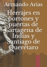 Herrajes en portones y puertas de Cartagena de Indias y Santiago de Querétaro By Armando Arias Cover Image