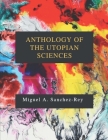 Anthology of the Utopian Sciences By Miguel a. Sanchez-Rey Cover Image