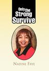 Only the Strong Survive By Nadine Frye Cover Image