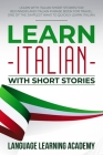 Learn Italian with Short Stories: Learn with Italian Short Stories for Beginners and Italian Phrase Book for Travel. One of the Simplest Ways to Quick By Language Learning Academy Cover Image
