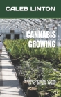 Cannabis Growing: A Step-by-Step Guide in 10 Simple Ways By Caleb Linton Cover Image