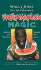 Watermelon Magic: Seeds Of Wisdom, Slices Of Life By Wally Amos, Stu Glauberman, Jack Canfield (Foreword by) Cover Image