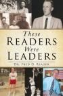 These Readers Were Leaders By Fred D. Reader Cover Image