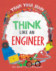 Think Like an Engineer By Alex Woolf, David Broadbent (Illustrator) Cover Image