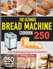 The Ultimate Bread Machine Cookbook: 250 Hands-Off Bread Making Recipes for Your Bread Maker By Amanda Cook Cover Image