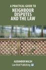 A Practical Guide to Neighbour Disputes and the Law Cover Image