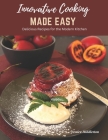 Innovative Cooking Made Easy: Delicious Recipes for the Modern Kitchen By Jessica Hiddleston Cover Image