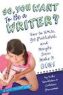 So, You Want to Be a Writer?: How to Write, Get Published, and Maybe Even Make It Big! (Be What You Want) By Vicki Hambleton, Cathleen Greenwood Cover Image
