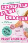 Cinderella Ate My Daughter: Dispatches from the Front Lines of the New Girlie-Girl Culture By Peggy Orenstein Cover Image