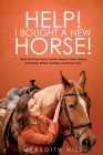Help! I Bought a New Horse!: What First Time Horse Owners Need to Know About Grooming, Riding, Training, and Horse Care Cover Image