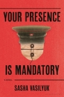 Your Presence Is Mandatory: A Novel By Sasha Vasilyuk Cover Image
