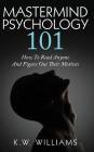 Mastermind Psychology 101: How To Read Anyone And Figure Out Their Motives By K. W. Williams Cover Image