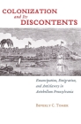 Colonization and Its Discontents: Emancipation, Emigration, and Antislavery in Antebellum Pennsylvania (Early American Places #3) By Beverly C. Tomek Cover Image