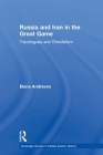 Russia and Iran in the Great Game: Travelogues and Orientalism (Routledge Studies in Middle Eastern History) By Elena Andreeva Cover Image
