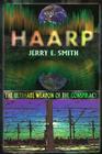Haarp: The Ultimate Weapon of the Conspiracy (Mind-Control Conspiracy) By Jerry E. Smith Cover Image