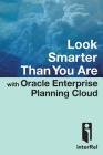 Look Smarter Than You Are with Oracle Enterprise Planning Cloud By Edward Roske, Tracy McMullen, Interrel Consulting Cover Image