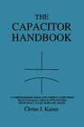 The Capacitor Handbook: A Comprehensive Guide For Correct Component Selection In All Circuit Applications. Know What To Use When And Where. By Cletus J. Kaiser Cover Image