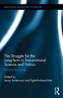 The Struggle for the Long-Term in Transnational Science and Politics: Forging the Future (Routledge Approaches to History #11) By Jenny Andersson (Editor), Egle Rindzevičiūte (Editor) Cover Image