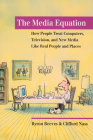 The Media Equation: How People Treat Computers, Television, and New Media Like Real People and Places By Byron Reeves, Clifford Nass Cover Image