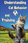 Understanding Cat Behavior and Training: A Comprehensive Guide to Feline Behavior and Positive Training Techniques By Jones Nikolas Cover Image