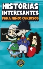 Historias interesantes para niños curiosos: ¡Una asombrosa colección de historias increíbles, divertidas y verdaderas de todo el mundo! By Cooper The Pooper Cover Image