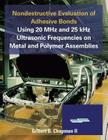 Nondestructive Evaluation of Adhesive Bonds Using 20 MHz and 25 Khz Ultrasonic Frequencies on Metal and Polymer Assemblies By II Chapman, Gilbert B. Cover Image
