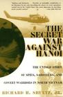 The Secret War Against Hanoi: The Untold Story of Spies, Saboteurs, and Covert Warriors in North Vietnam By Richard H. Shultz, Jr. Cover Image