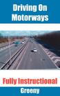 Driving on Motorways: Fully Instructional By Greeny Cover Image