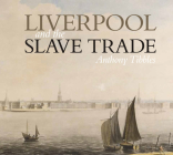 Liverpool and the Slave Trade By Anthony Tibbles Cover Image