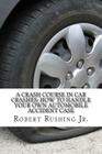 A Crash Course In Car Crashes: How to Handle Your Own Automobile Accident Claim By Robert W. Rushing Jr Cover Image