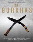 The Gurkhas: The History and Legacy of the Nepalese Soldiers Used by the British Empire in India Cover Image