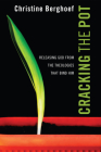 Cracking the Pot: Releasing God from the Theologies That Bind Him By Christine R. Berghoef Cover Image