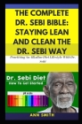 The Complete Dr. Sebi Bible: Staying Lean And Clean The Dr. Sebi Way: ... Practising An Alkaline Diet Lifestyle With Dr. Sebi Cover Image