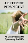 A Different Perspective: An Observations On Optometry And Life: Different Perspective Books Cover Image