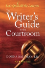 The Writer's Guide to the Courtroom: Let's Quill All the Lawyers (Get It Write) Cover Image