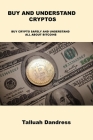 Buy and Understand Cryptos: Buy Crypto Safely and Understand All about Bitcoins By Talluah Dandress Cover Image