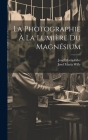 La Photographie À La Lumière Du Magnésium By Josef Maria Eder, Josef Maria Willy Cover Image