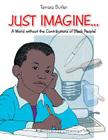 Just Imagine..A World Without the Contributions of Black People By Tamara Butler Cover Image