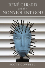 René Girard and the Nonviolent God By Scott Cowdell Cover Image