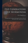Five Generations of Mormonism; a Grigg Family Genealogy, Embracing the Ancestry, Life, and Descendents of Dr. Anderson Irvin Grigg Cover Image