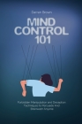 Mind Control 101: Forbidden Manipulation and Deception Techniques to Persuade and Brainwash Anyone Cover Image