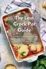 The Last Crock Pot Guide: The Best and most wanted Recipes in a single book. Learn how easy can be cook amazing and Flavourful Dishes. Regain Co Cover Image
